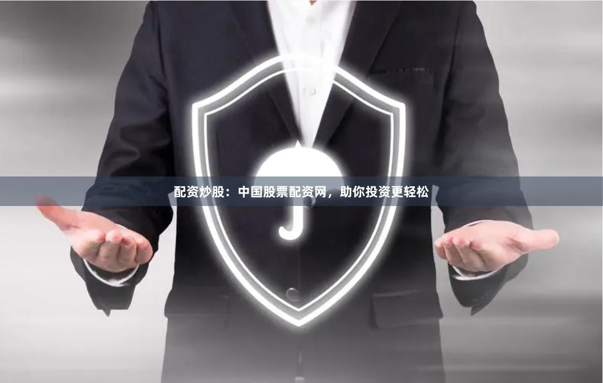 配资炒股：中国股票配资网，助你投资更轻松