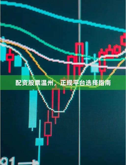 配资股票温州，正规平台选择指南