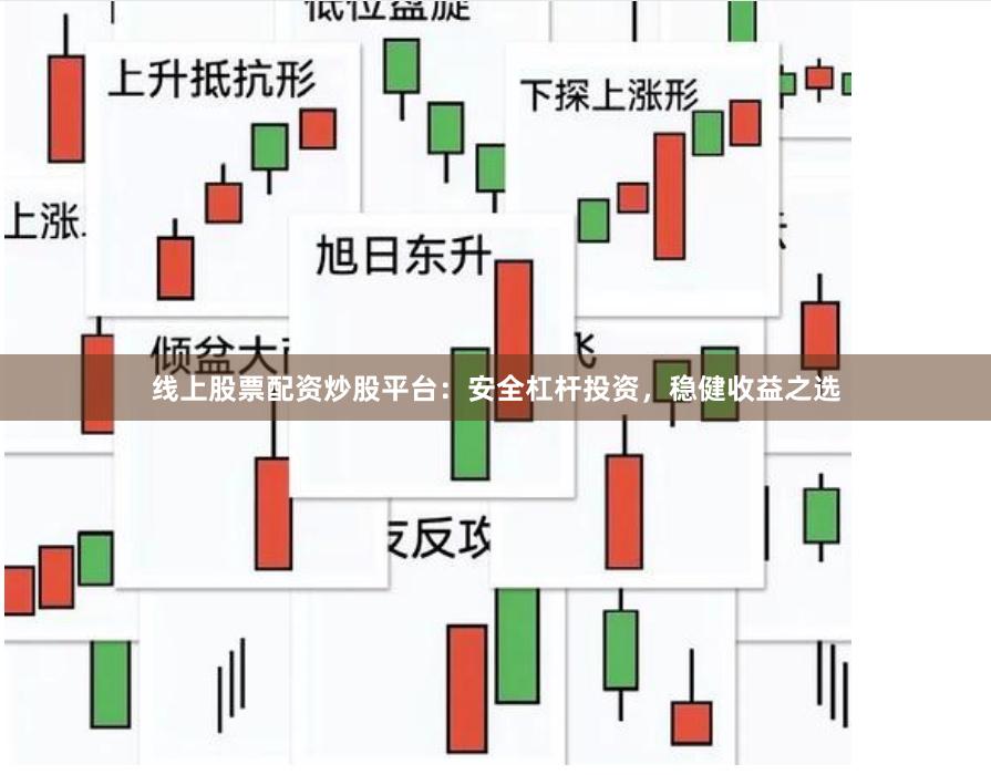 线上股票配资炒股平台：安全杠杆投资，稳健收益之选