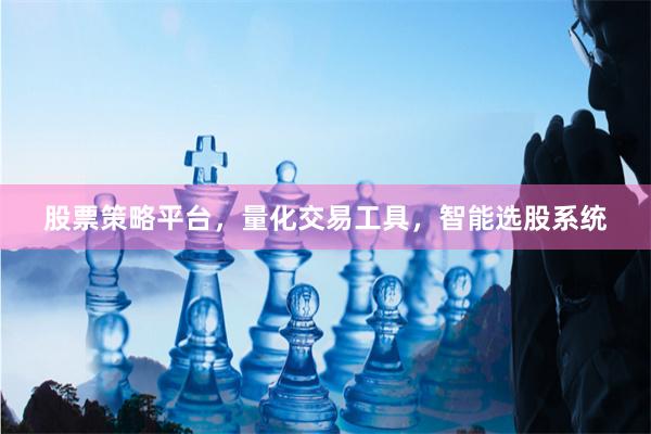 股票策略平台，量化交易工具，智能选股系统